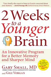 2 Weeks to a Younger Brain: An Innovative Program for a Better Memory and Sharper Mind -- Gary Small