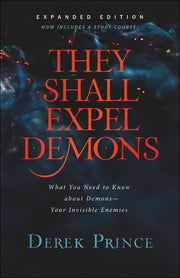 They Shall Expel Demons: What You Need to Know about Demons--Your Invisible Enemies by Prince, Derek