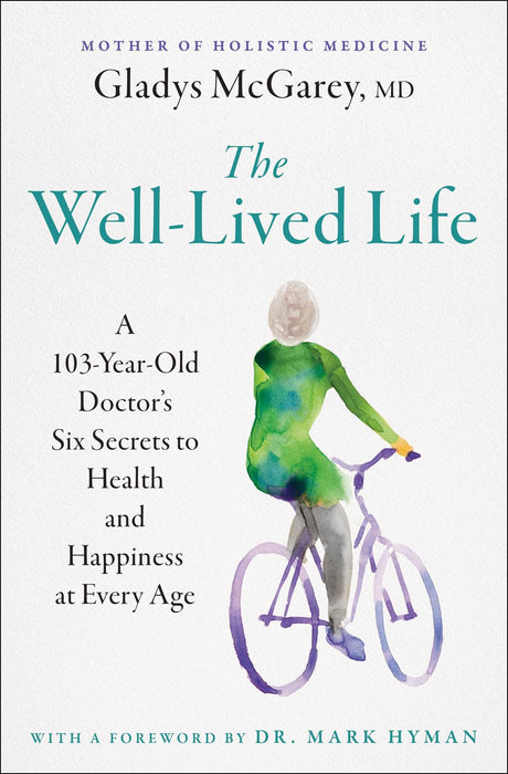 The Well-Lived Life: A 103-Year-Old Doctor's Six Secrets to Health and Happiness at Every Age -- Gladys McGarey, Paperback