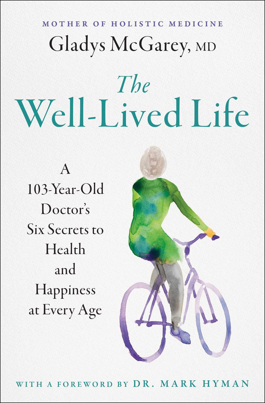 The Well-Lived Life: A 103-Year-Old Doctor's Six Secrets to Health and Happiness at Every Age -- Gladys McGarey, Paperback