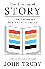 The Anatomy of Story: 22 Steps to Becoming a Master Storyteller by Truby, John