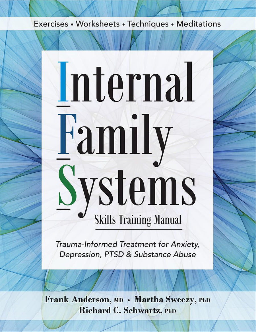 Internal Family Systems Skills Training Manual: Trauma-Informed Treatment for Anxiety, Depression, Ptsd & Substance Abuse -- Frank Anderson, Paperback