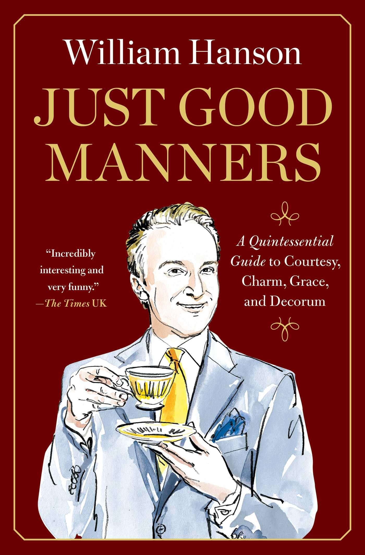 Just Good Manners: A Quintessential Guide to Courtesy, Charm, Grace, and Decorum -- William Hanson