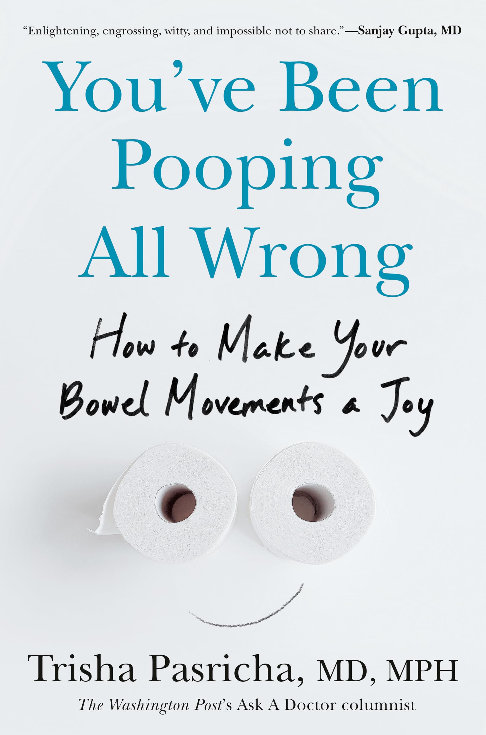 You've Been Pooping All Wrong: How to Make Your Bowel Movements a Joy by Pasricha, Trisha, MD MPH