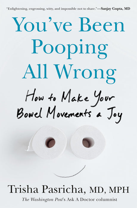You've Been Pooping All Wrong: How to Make Your Bowel Movements a Joy -- Trisha MD MPH Pasricha, Hardcover
