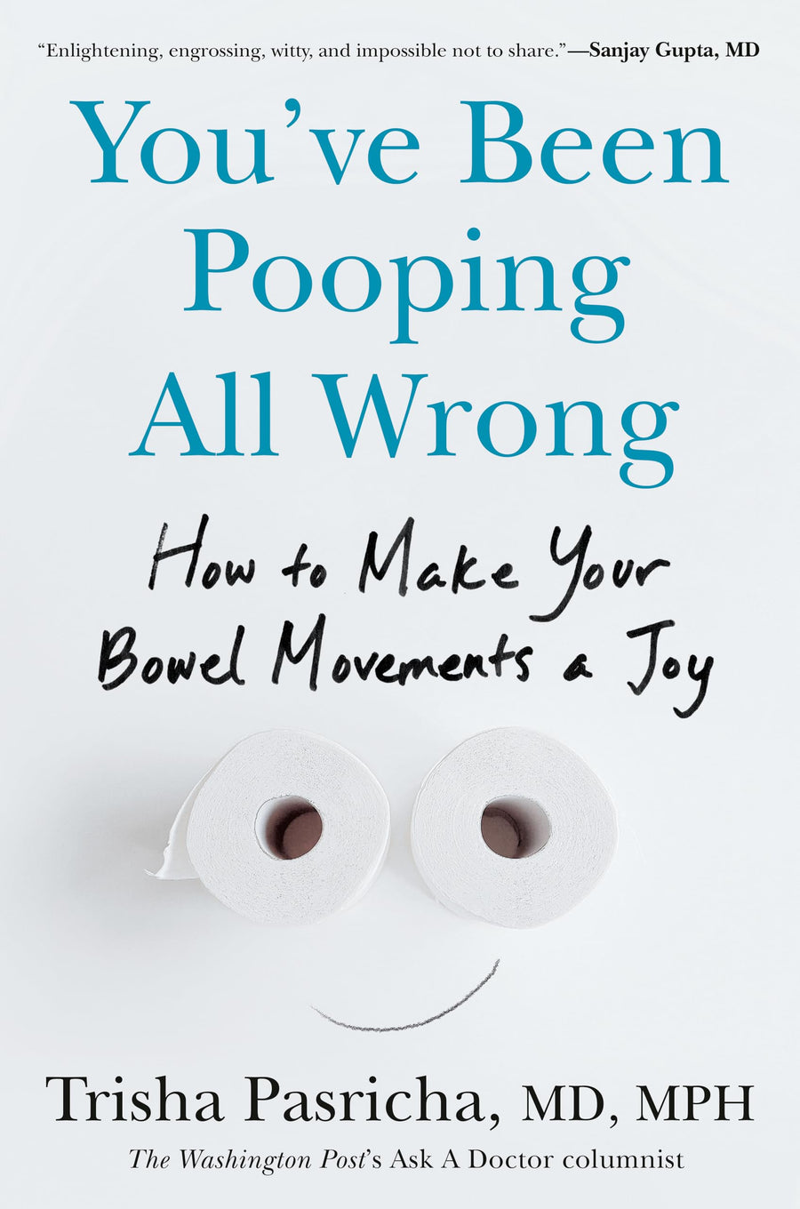 You've Been Pooping All Wrong: How to Make Your Bowel Movements a Joy -- Trisha MD MPH Pasricha, Hardcover