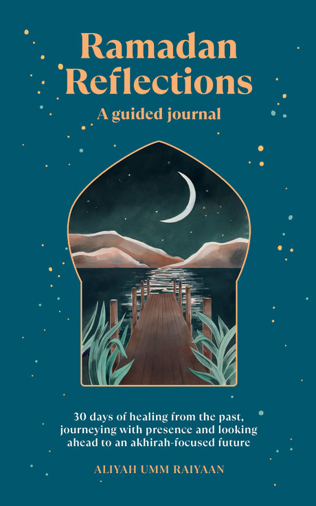 Ramadan Reflections: A Guided Journal: 30 Days of Healing from Your Past, Being Present and Looking Ahead to an Akhirah-Focused Future -- Aliyah Umm Raiyaan, Paperback