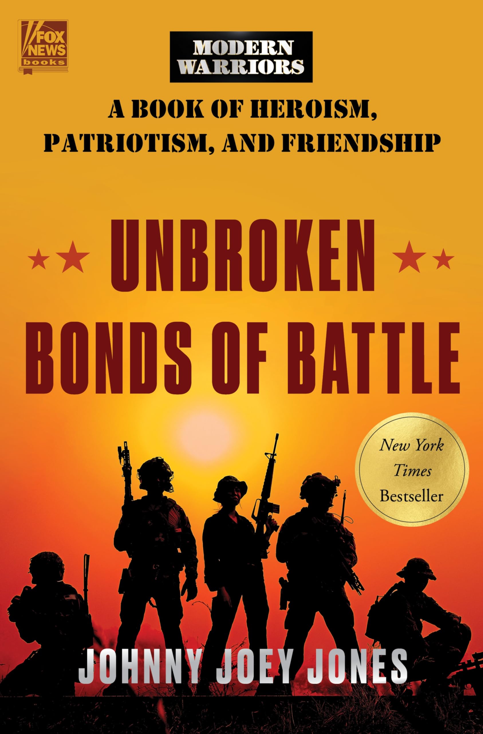Unbroken Bonds of Battle: A Modern Warriors Book of Heroism, Patriotism, and Friendship by Jones, Johnny Joey