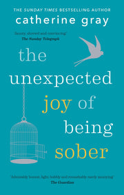 The Unexpected Joy of Being Sober: Discovering a Happy, Healthy, Wealthy Alcohol-Free Life by Gray, Catherine