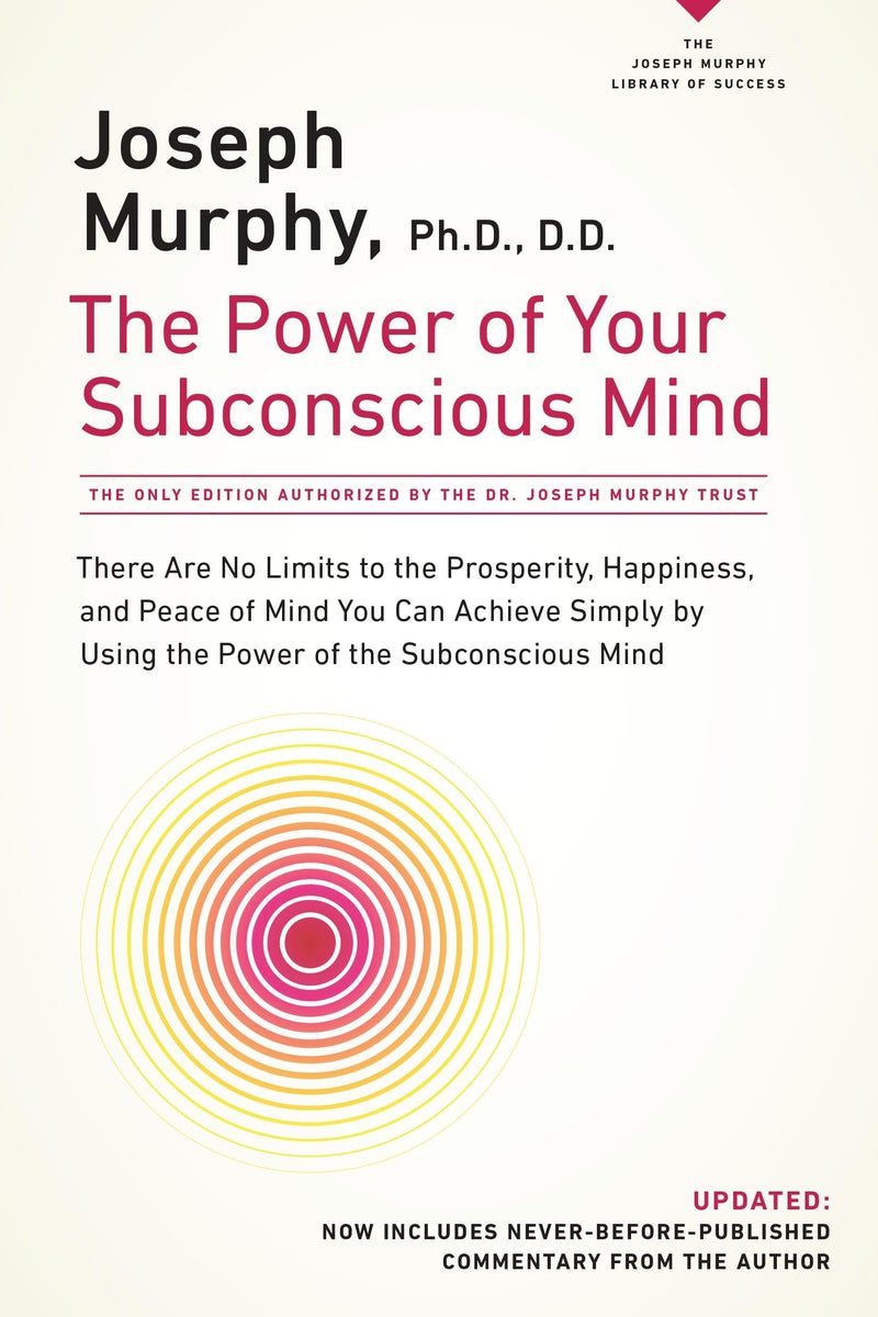 The Power of Your Subconscious Mind: There Are No Limits to the Prosperity, Happiness, and Peace of Mind You Can Achieve Simply by Using the Power of by Murphy, Joseph