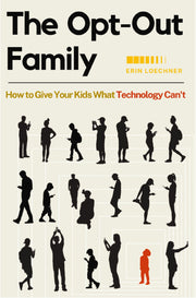 The Opt-Out Family: How to Give Your Kids What Technology Can't by Loechner, Erin