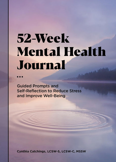 52-Week Mental Health Journal: Guided Prompts and Self-Reflection to Reduce Stress and Improve Well-Being -- Cynthia Lcsw-S Lcsw-C Mssw Catchings, Paperback