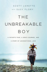 The Unbreakable Boy: A Father's Fear, a Son's Courage, and a Story of Unconditional Love by Lerette, Scott Michael
