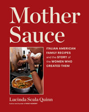 Mother Sauce: Italian American Family Recipes and the Story of the Women Who Created Them by Scala Quinn, Lucinda