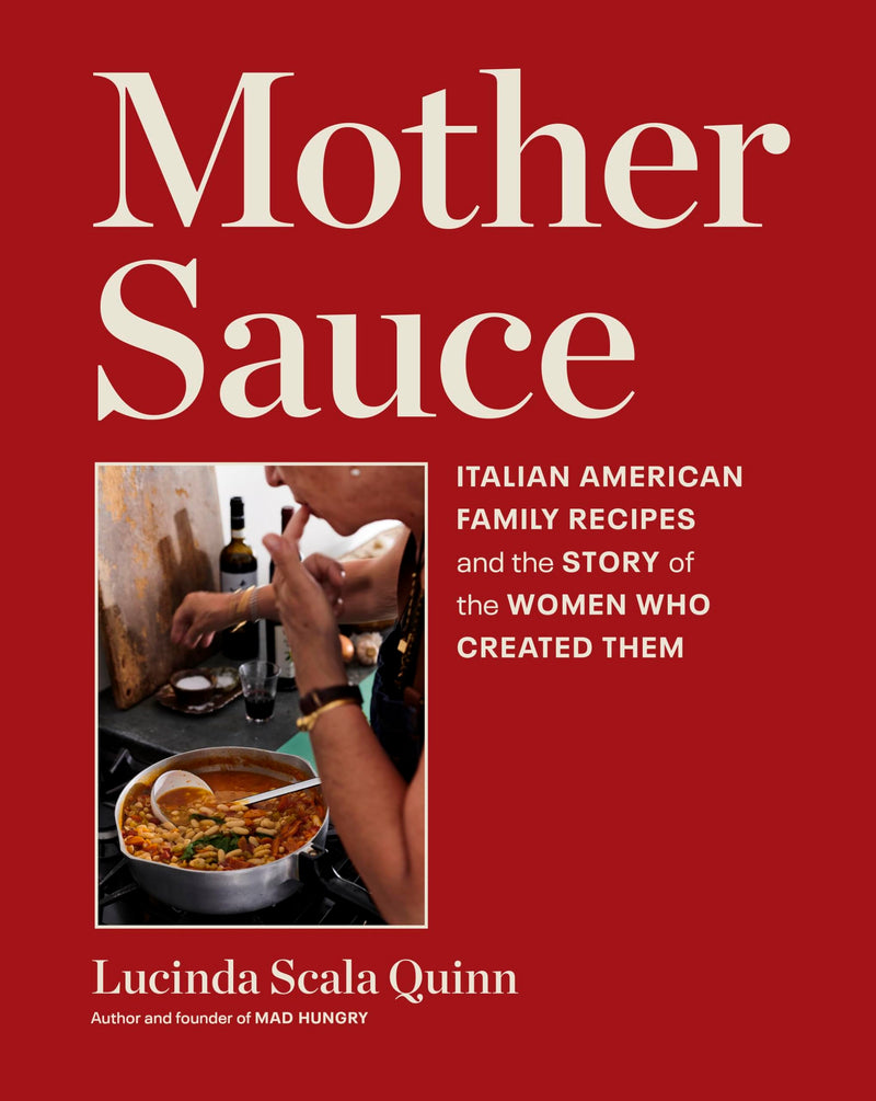 Mother Sauce: Italian American Family Recipes and the Story of the Women Who Created Them by Scala Quinn, Lucinda