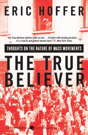 The True Believer: Thoughts on the Nature of Mass Movements by Hoffer, Eric