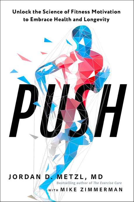 Push: Unlock the Science of Fitness Motivation to Embrace Health and Longevity -- Jordan D. MD Metzl, Paperback