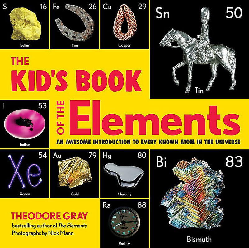 The Kid's Book of the Elements: An Awesome Introduction to Every Known Atom in the Universe by Gray, Theodore