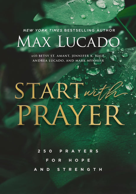 Start with Prayer: 250 Prayers for Hope and Strength - The Perfect Christian Devotional Prayer and Scripture Gift -- Max Lucado, Hardcover