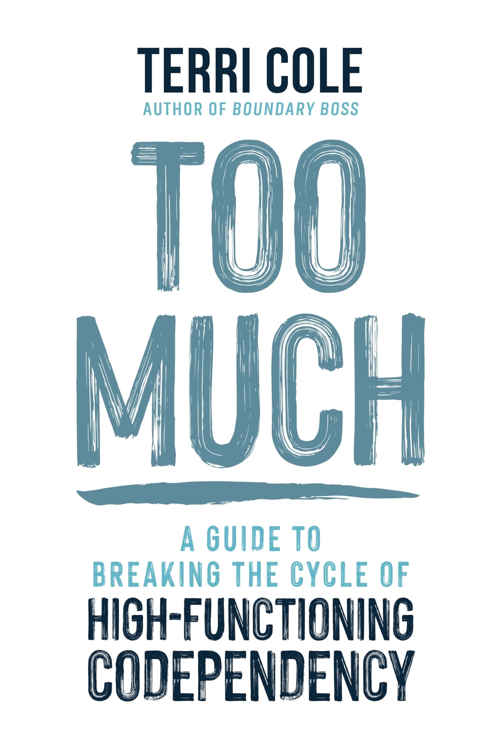 Too Much: A Guide to Breaking the Cycle of High-Functioning Codependency by Cole, Terri