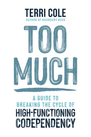 Too Much: A Guide to Breaking the Cycle of High-Functioning Codependency by Cole, Terri