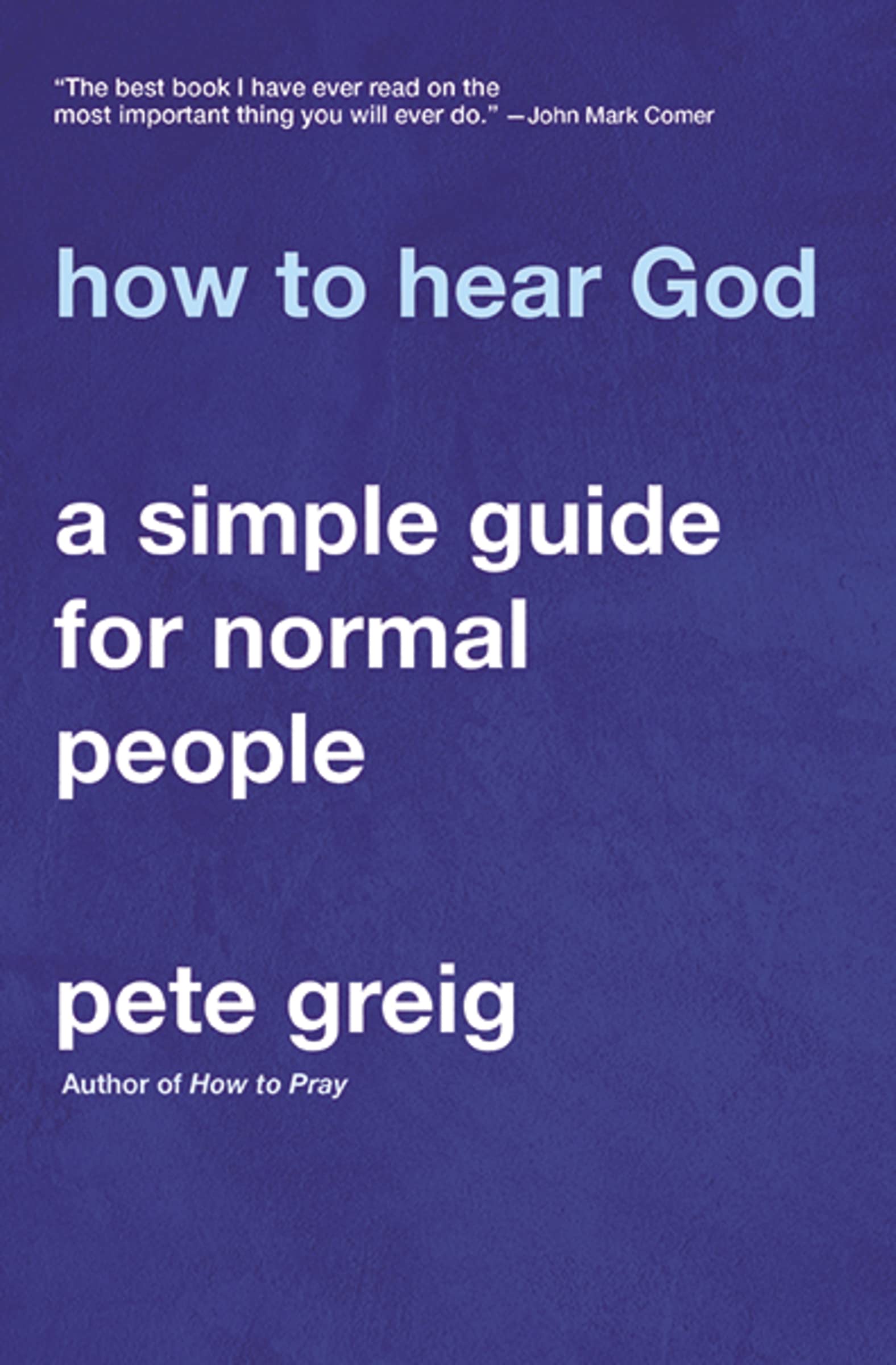 How to Hear God: A Simple Guide for Normal People by Greig, Pete