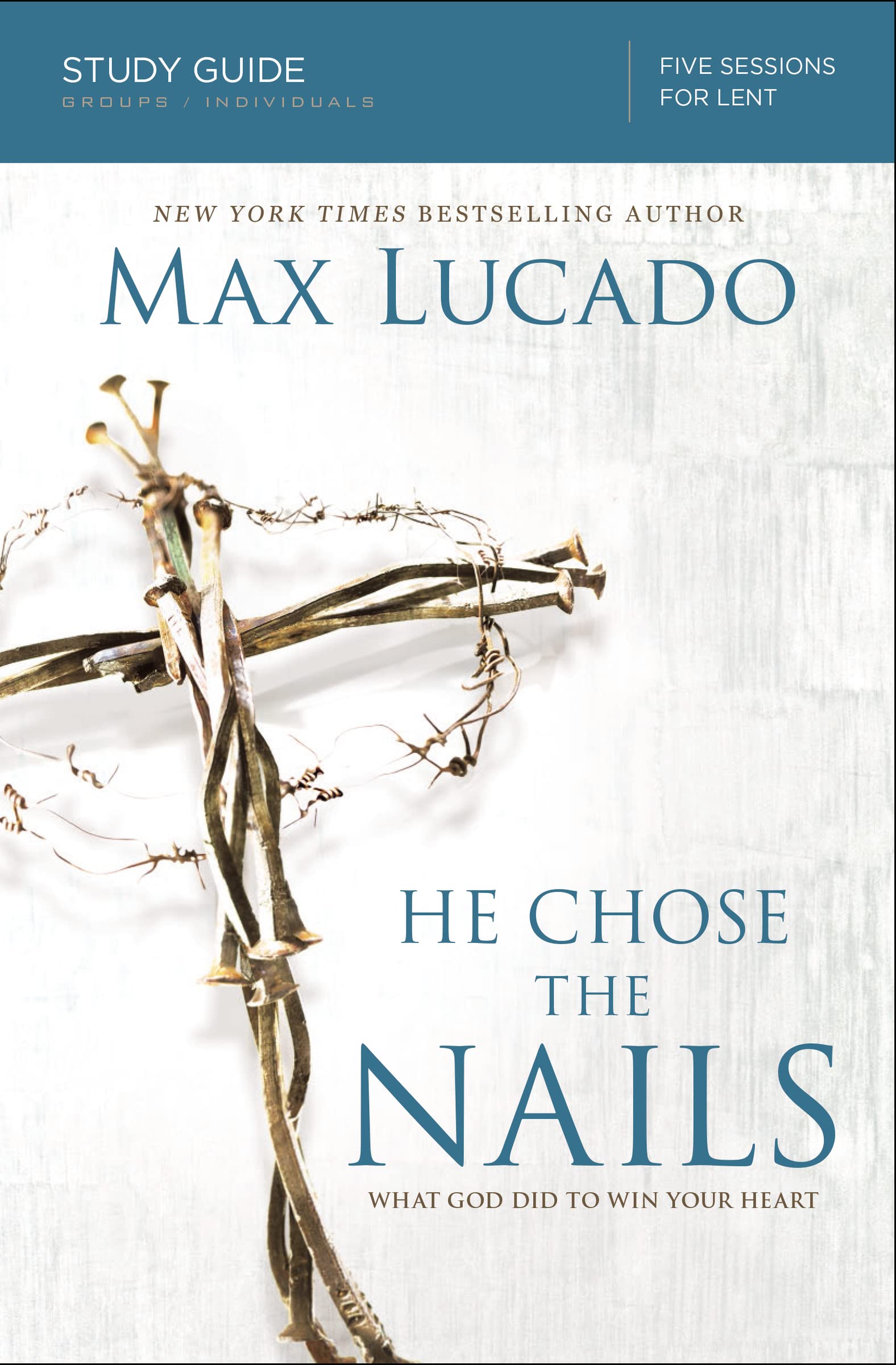 He Chose the Nails: What God Did to Win Your Heart by Lucado, Max