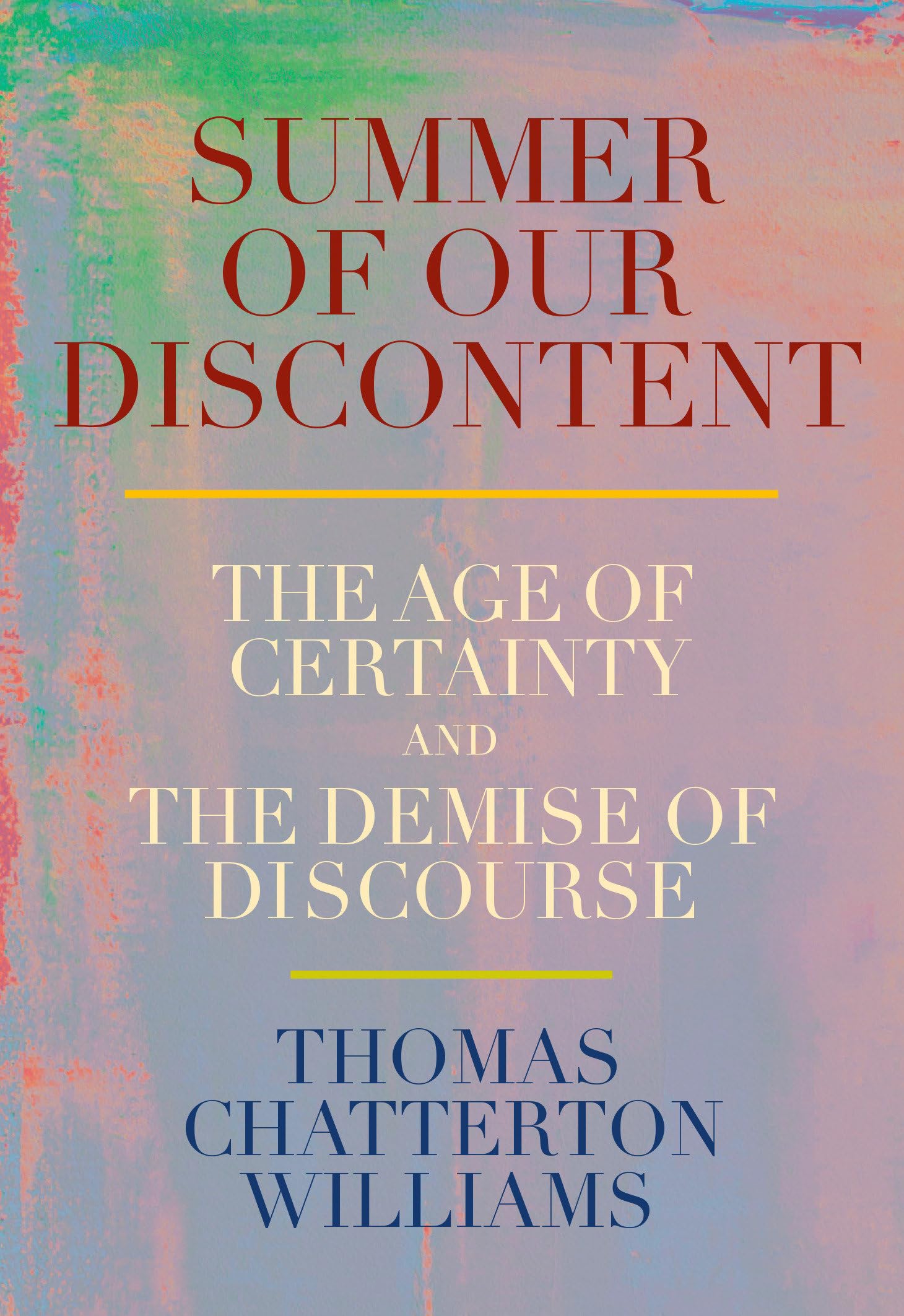 Summer of Our Discontent: The Age of Certainty and the Demise of Discourse by Chatterton Williams, Thomas