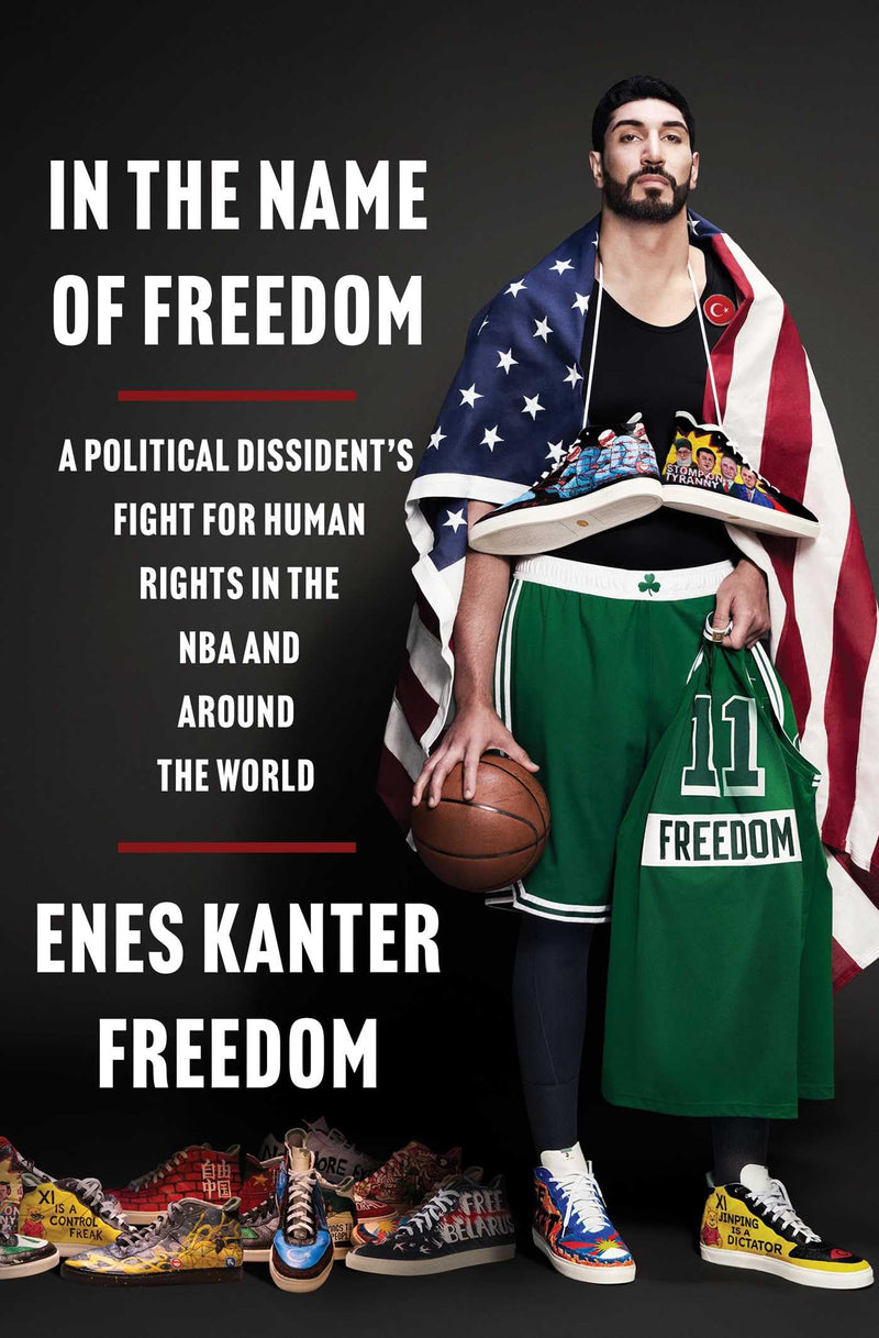 In the Name of Freedom: A Political Dissident's Fight for Human Rights in the NBA and Around the World by Freedom, Enes Kanter