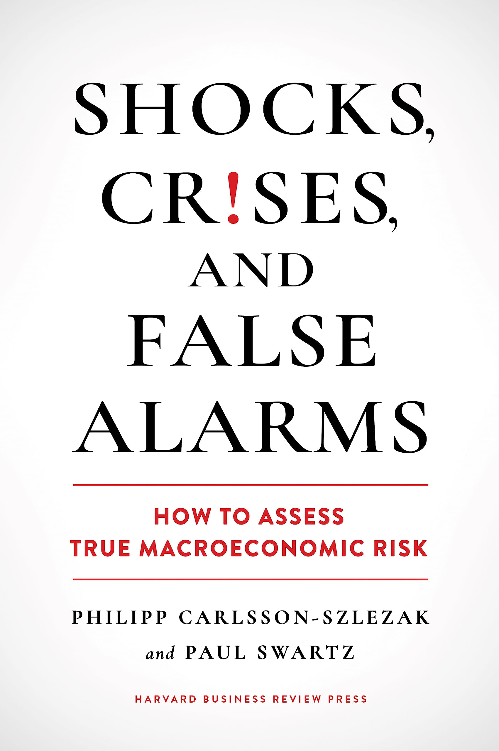 Shocks, Crises, and False Alarms: How to Assess True Macroeconomic Risk by Carlsson-Szlezak, Philipp