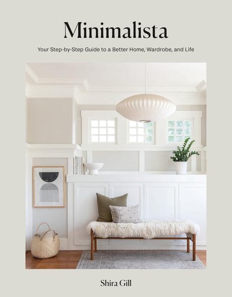 Minimalista: Your Step-By-Step Guide to a Better Home, Wardrobe, and Life -- Shira Gill, Hardcover