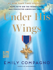 Under His Wings: How Faith on the Front Lines Has Protected American Troops by Compagno, Emily
