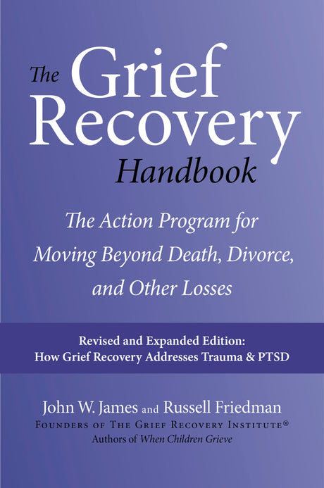 The Grief Recovery Handbook, 20th Anniversary Expanded Edition: The Action Program for Moving Beyond Death, Divorce, and Other Losses -- John W. James, Paperback
