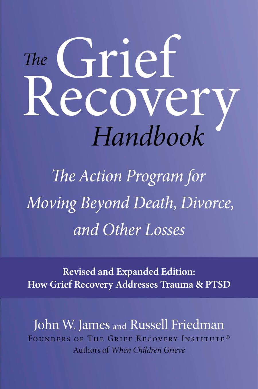 The Grief Recovery Handbook, 20th Anniversary Expanded Edition: The Action Program for Moving Beyond Death, Divorce, and Other Losses -- John W. James, Paperback