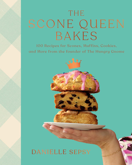 The Scone Queen Bakes: 100 Recipes for Scones, Muffins, Cookies, and Cakes from the Founder of the Hungry Gnome: A Cookbook -- Danielle Sepsy, Hardcover