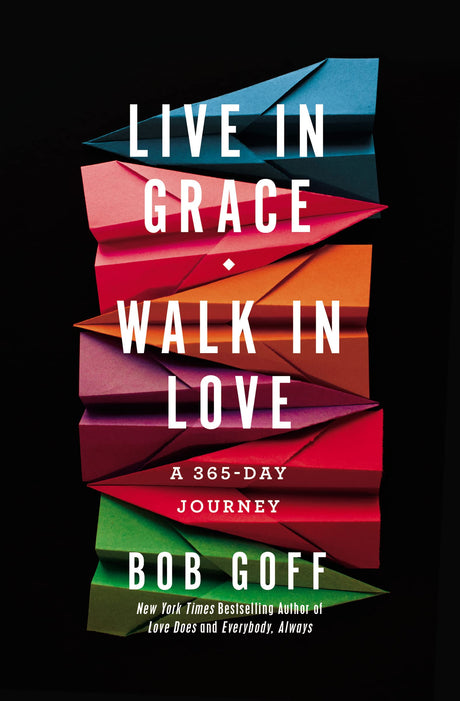 Live in Grace, Walk in Love: A 365-Day Journey (a 365-Day Devotional) -- Bob Goff, Hardcover
