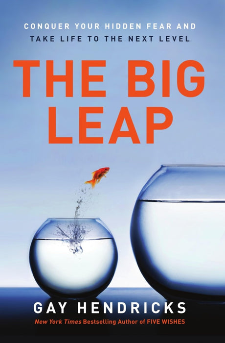 The Big Leap: Conquer Your Hidden Fear and Take Life to the Next Level -- Gay Hendricks, Paperback