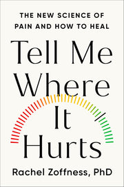 Tell Me Where It Hurts: The New Science of Pain and How to Heal by Zoffness, Rachel
