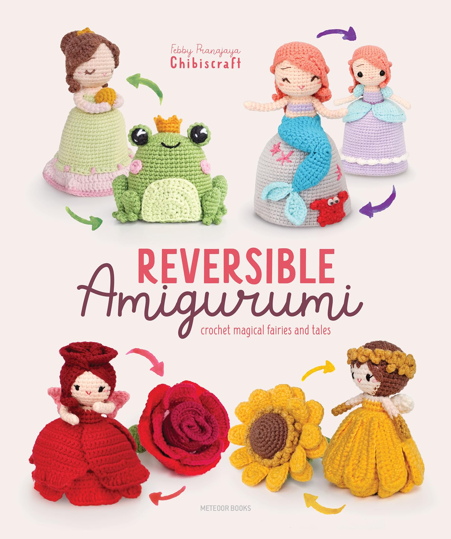 Reversible Amigurumi: Crochet Magical Fairies and Tales -- Febby Pranajaya (Chibiscraft)