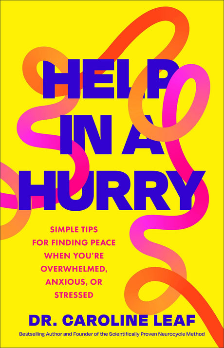 Help in a Hurry: Simple Tips for Finding Peace When You're Overwhelmed, Anxious, or Stressed -- Caroline Leaf, Hardcover