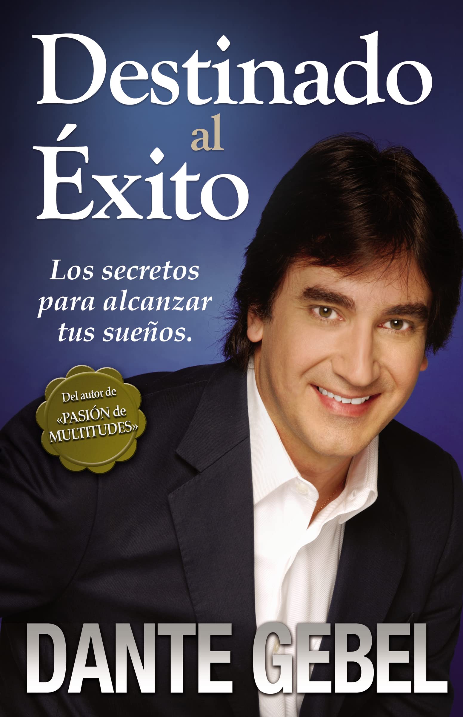Destinado Al Éxito: Cómo Alcanzar Tus Mejores Sueños by Gebel, Dante