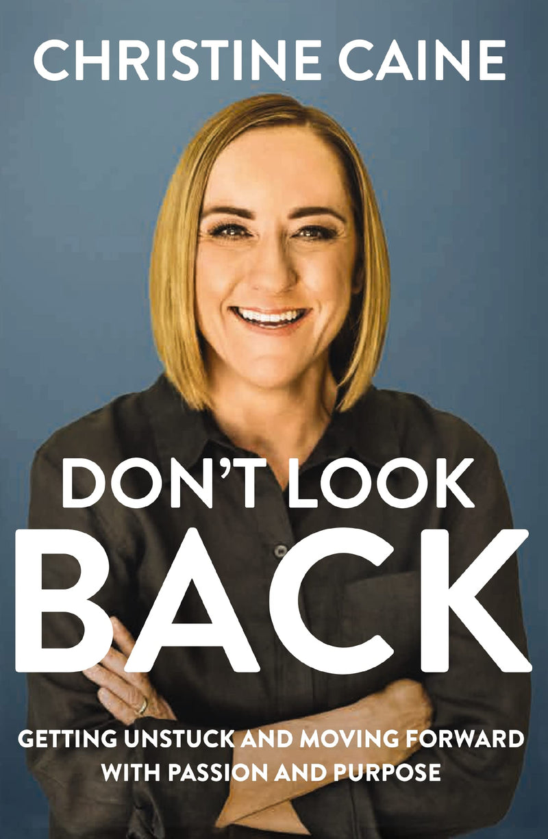 Don't Look Back: Getting Unstuck and Moving Forward with Passion and Purpose by Caine, Christine