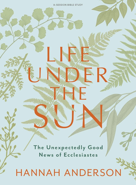 Life Under the Sun - Bible Study Book: The Unexpectedly Good News of Ecclesiastes -- Hannah Anderson, Paperback