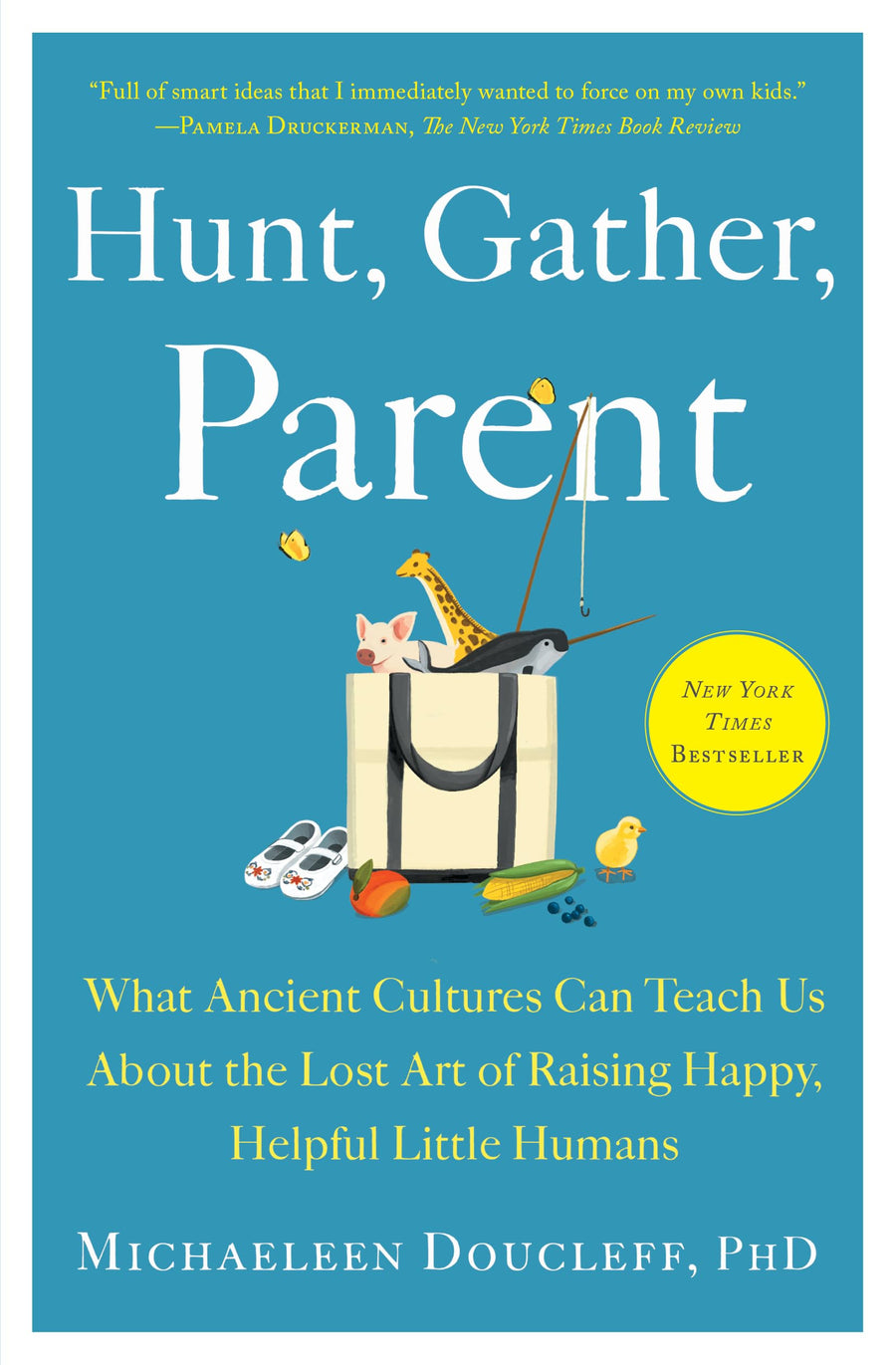 Hunt, Gather, Parent: What Ancient Cultures Can Teach Us about the Lost Art of Raising Happy, Helpful Little Humans -- Michaeleen Doucleff, Paperback
