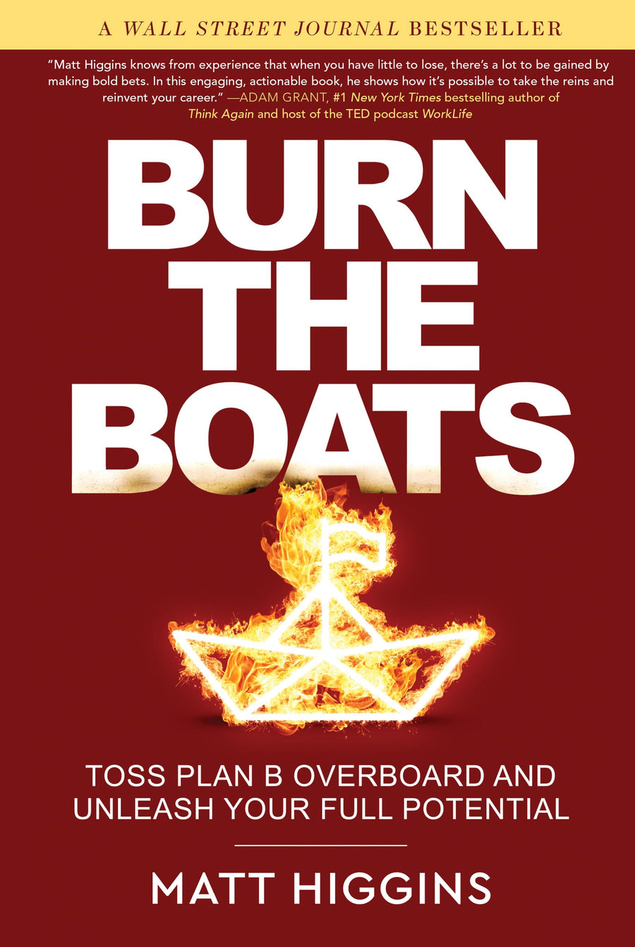 Burn the Boats: Toss Plan B Overboard and Unleash Your Full Potential -- Matt Higgins, Hardcover