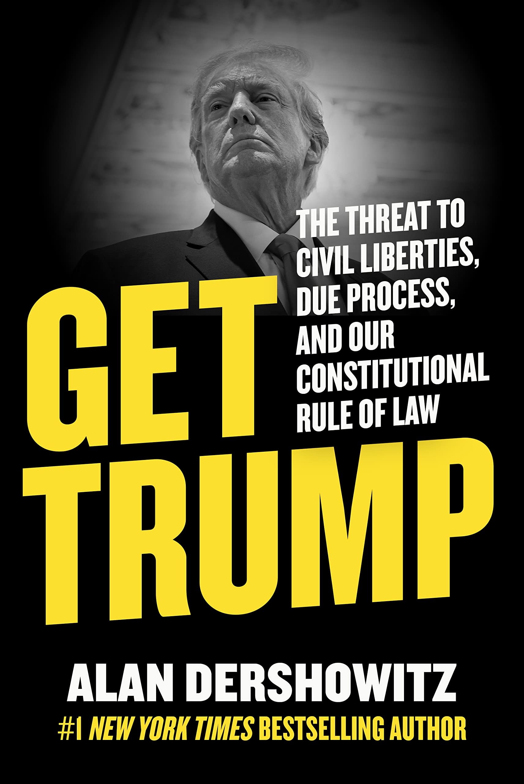 Get Trump: The Threat to Civil Liberties, Due Process, and Our Constitutional Rule of Law by Dershowitz, Alan