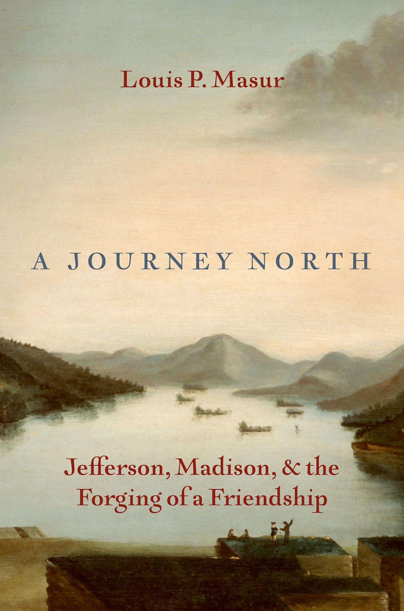 A Journey North: Jefferson, Madison, and the Forging of a Friendship by Masur, Louis P.