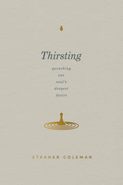 Thirsting: Quenching Our Soul's Deepest Desire by Coleman, Strahan