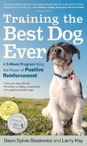 Training the Best Dog Ever: A 5-Week Program Using the Power of Positive Reinforcement by Kay, Larry