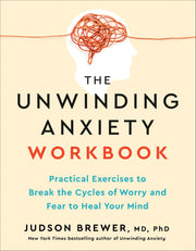 The Unwinding Anxiety Workbook: Practical Exercises to Break the Cycles of Worry and Fear to Heal Your Mind by Brewer, Judson
